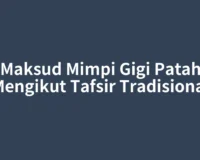 Maksud Mimpi Gigi Patah Mengikut Tafsir Tradisional