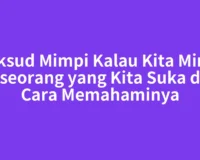 Maksud Mimpi Kalau Kita Mimpi Seseorang yang Kita Suka dan Cara Memahaminya
