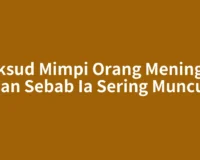 Maksud Mimpi Orang Meninggal dan Sebab Ia Sering Muncul