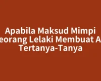 Apabila Maksud Mimpi Seseorang Lelaki Membuat Anda Tertanya-Tanya