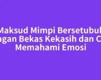 Maksud Mimpi Bersetubuh dengan Bekas Kekasih dan Cara Memahami Emosi