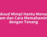 Maksud Mimpi Hantu Menurut Islam dan Cara Memahaminya dengan Tenang