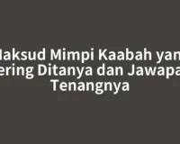 Maksud Mimpi Kaabah yang Sering Ditanya dan Jawapan Tenangnya