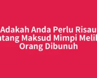 Adakah Anda Perlu Risau tentang Maksud Mimpi Melihat Orang Dibunuh